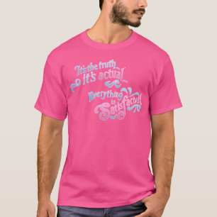 Its The Truth Its Actual... Everything Is Satisfac T-Shirt