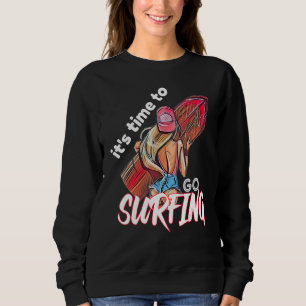 It's Time To Go Surfing Girl Surfing Summer 2022 R Sweatshirt