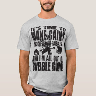 It's Time To Make Gains and Chew Bubble Gum Shirt