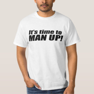 It's Time to Man Up T-Shirt