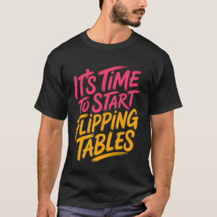 It's Time to Start Flipping Tables Dramatic Rage O T-Shirt