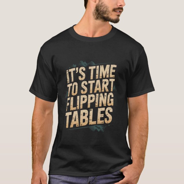 It's Time to Start Flipping Tables - T-Shirt (Front)