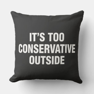 IT'S TOO CONSERVATIVE OUTSIDE - CUSHION