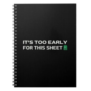 It's too early for this Sheet Notebook