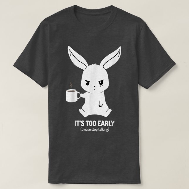 Its Too Early Please Stop Talking  T-Shirt (Design Front)