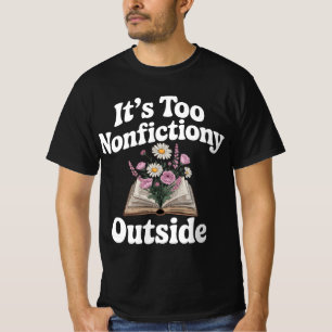 Its Too Nonfictiony Outside Nonfiction Lover book T-Shirt