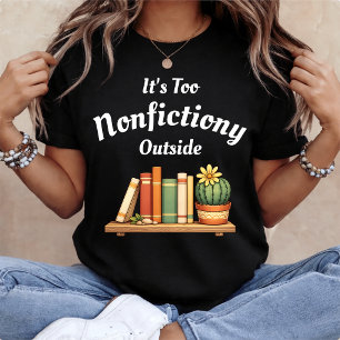 Its Too Nonfictiony Outside Nonfiction Lover Funny T-Shirt