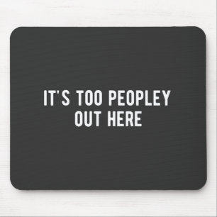 it's too peopley out here mouse pad