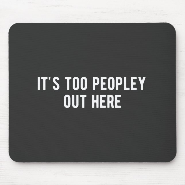 it's too peopley out here mouse pad (Front)