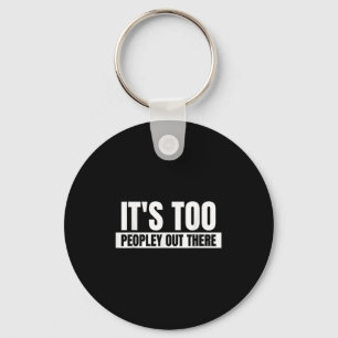 Its Too Peopley Out There - Funny Quote Saying  Key Ring