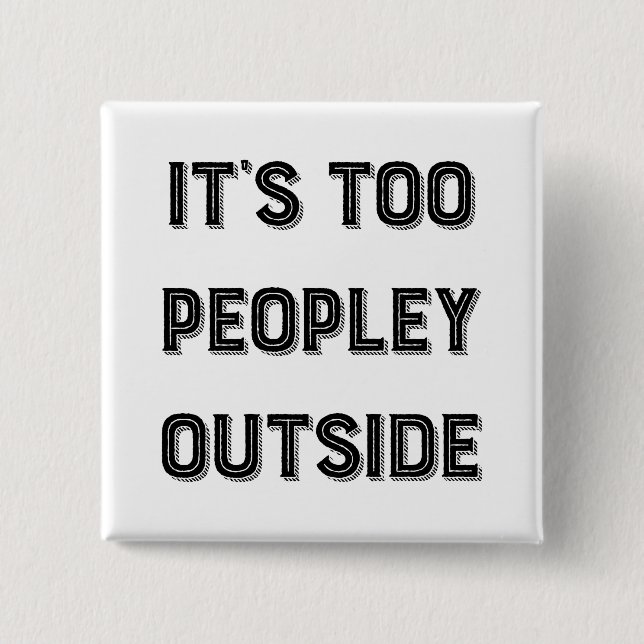 It's Too Peopley Outside. 15 Cm Square Badge (Front)