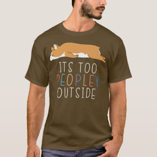 Its Too Peopley Outside Cute Corgi Lazy Animal957 T-Shirt