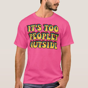 Its too peopley outside funny retro introverted T-Shirt