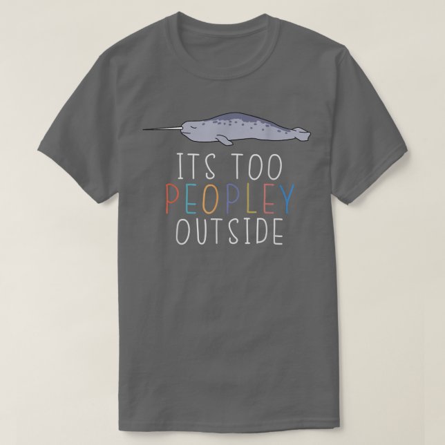 It's Too Peopley Outside Introvert Narwhal Lazy An T-Shirt (Design Front)