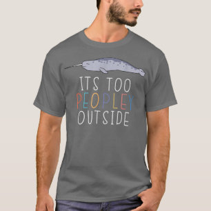 It's Too Peopley Outside Introvert Narwhal Lazy An T-Shirt