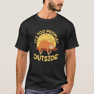 It's Too Peopley Outside Introvert Sloth Shy Sarca T-Shirt
