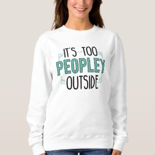 It's Too Peopley Outside Introvert Sweatshirt