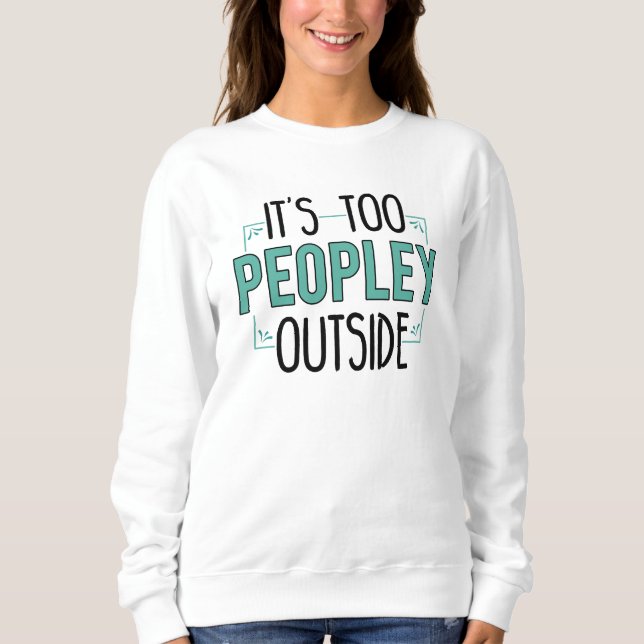 It's Too Peopley Outside Introvert Sweatshirt (Front)