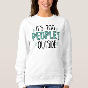 It's Too Peopley Outside Introvert Sweatshirt