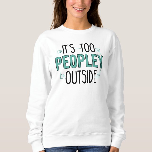 It's Too Peopley Outside Introvert  Sweatshirt (Front)
