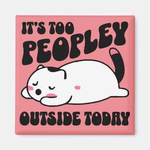 It's too peopley outside today magnet