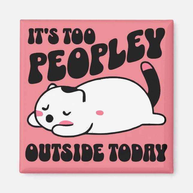 It's too peopley outside today magnet (Front)