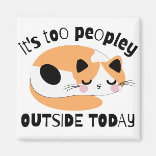It's too peopley outside today magnet
