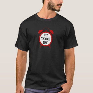It's Trouble Time - Funny Gifts for Trouble Makers T-Shirt