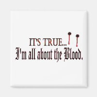 Its True, I'm all about the blood magnet