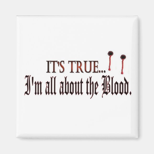Its True, I'm all about the blood magnet (Front)