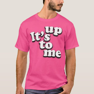 It'S Up To Me T-Shirt