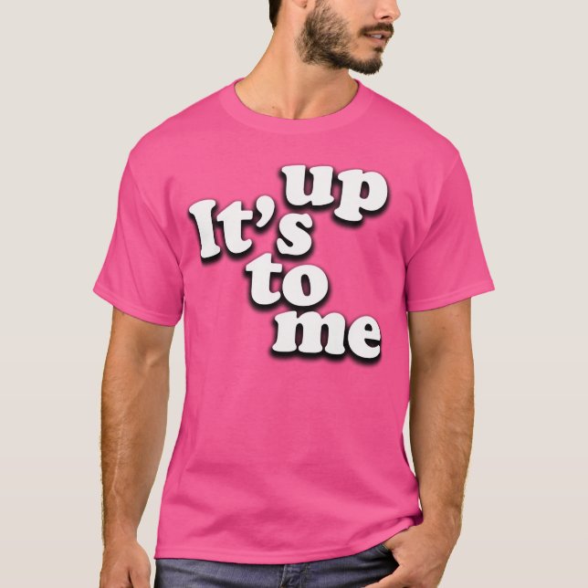 It'S Up To Me T-Shirt (Front)
