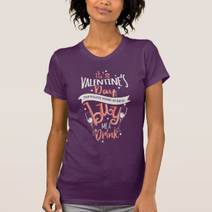 It's Valentine's Day Buy Me a Drink Funny T-Shirt