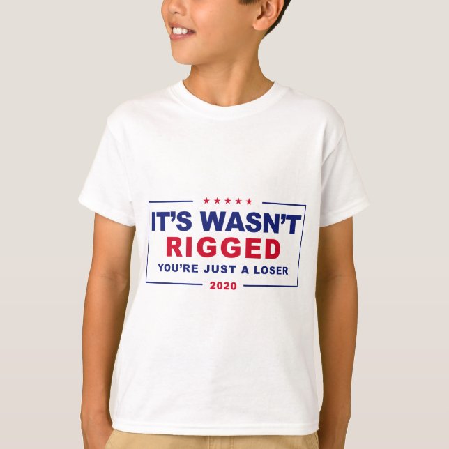 It's wasn't rigged you're just a loser T-Shirt (Front)
