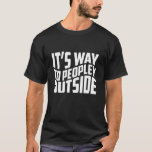 It's Way Too Peopley Outside Funny Introvert T-Shirt<br><div class="desc">Avoid the crowds in style with this hilarious “It’s Way Too Peopley Outside” shirt! Perfect for introverts,  antisocial moods,  or anyone who just needs some space. Comfy,  relatable,  and a great convo-starter (ironically). Great gift idea for homebodies or your favourite socially exhausted friend.</div>