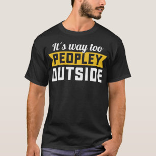 Its Way Too Peopley Outside Funny Sarcastic Saying T-Shirt