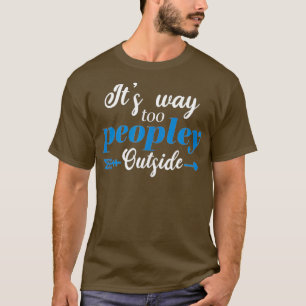It's Way Too Peopley Outside Inspirational Design  T-Shirt