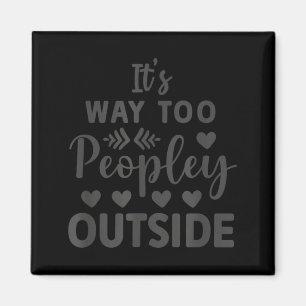 Its Way Too Peopley Outside Magnet