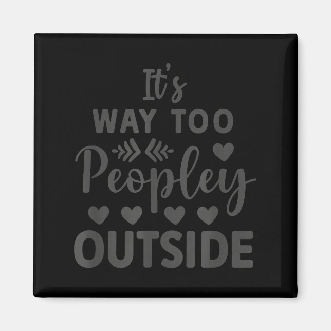 Its Way Too Peopley Outside Magnet (Front)