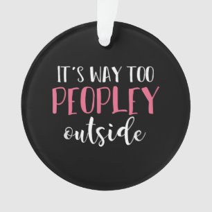 Its Way Too Peopley Outside Quiet People Introvert Ornament