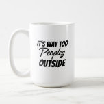 It's Way Too Peopley Outside Quote Funny Coffee Mug<br><div class="desc">It's Way Too Peopley Outside Quote Funny Quote Coffee Drinking Mug for Home Office Desk Novelty Gift for Men Women Friend</div>