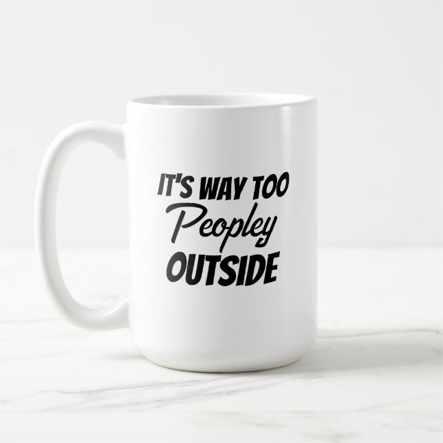 It's Way Too Peopley Outside Quote Funny Coffee Mug (Left)