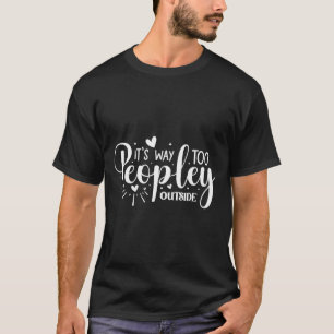 Its Way Too Peopley Outside T-Shirt