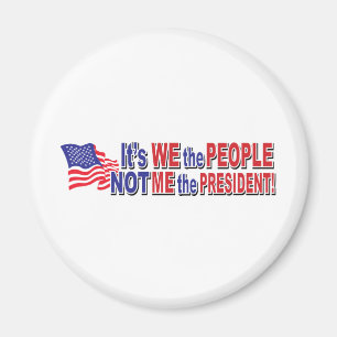 Its We the People, Not ME the President Magnet