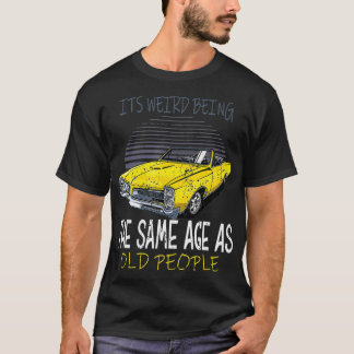 It's weird beeing same Age with old people  T-Shirt