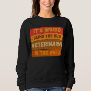 It's Weird Being The Best VETERINARIAN In The Worl Sweatshirt