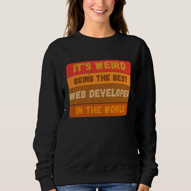 It's Weird Being The Best WEB DEVELOPER In The Wor Sweatshirt (Front)