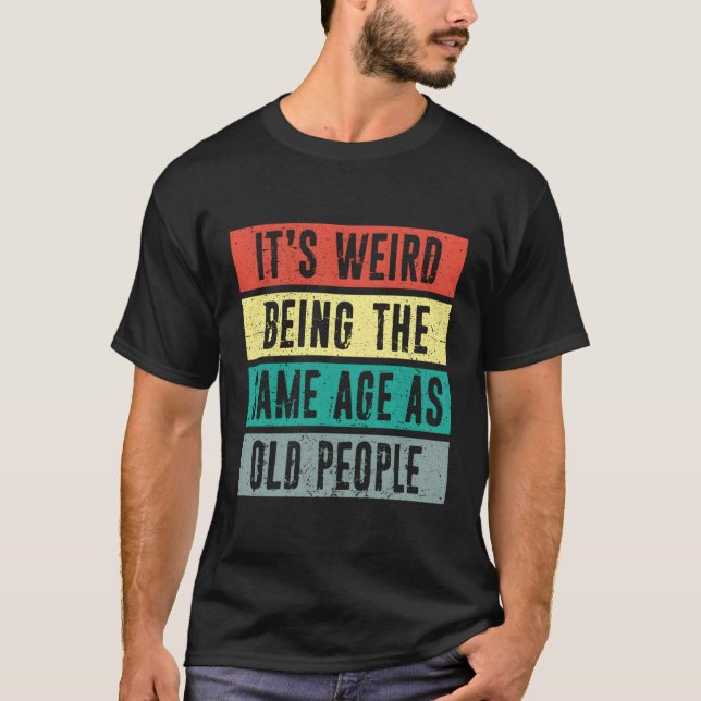 It'S Weird Being The Same Age As Old Distressed St T-Shirt (Front)
