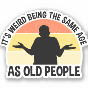 It's Weird Being The Same Age As Old People