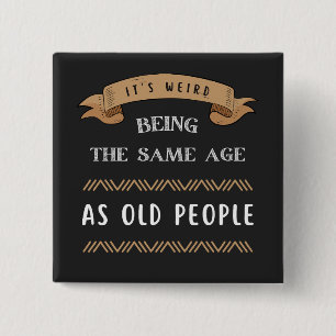 It's Weird Being The Same Age As Old People 15 Cm Square Badge